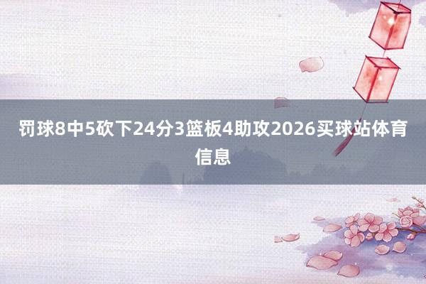 罚球8中5砍下24分3篮板4助攻2026买球站体育信息