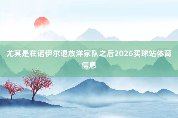尤其是在诺伊尔退放洋家队之后2026买球站体育信息