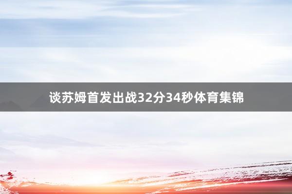 谈苏姆首发出战32分34秒体育集锦