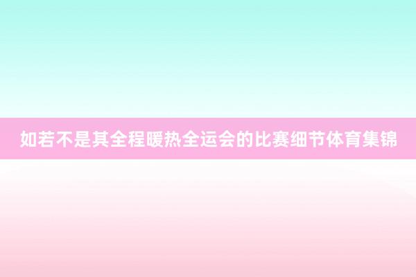 如若不是其全程暖热全运会的比赛细节体育集锦
