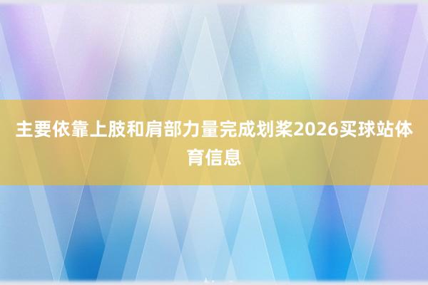 主要依靠上肢和肩部力量完成划桨2026买球站体育信息