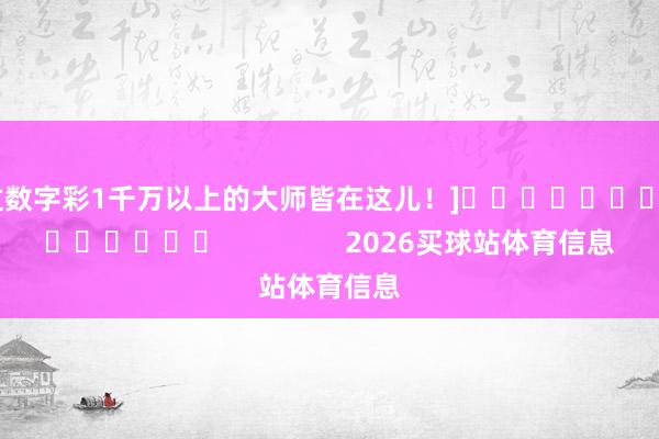 中过数字彩1千万以上的大师皆在这儿！]															                2026买球站体育信息