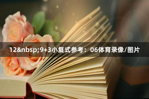 12&nbsp;　　9+3小复式参考：06体育录像/图片