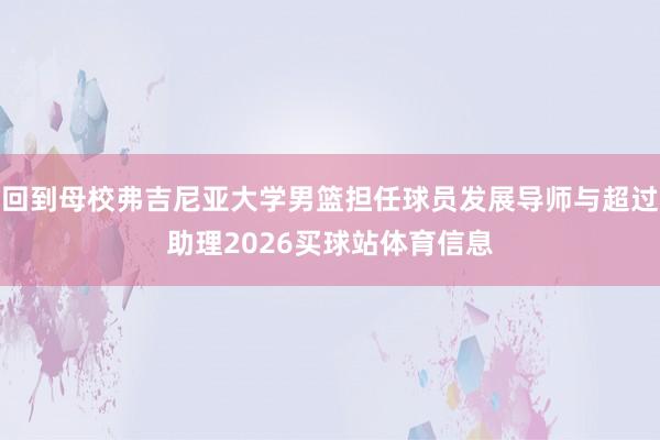 回到母校弗吉尼亚大学男篮担任球员发展导师与超过助理2026买球站体育信息