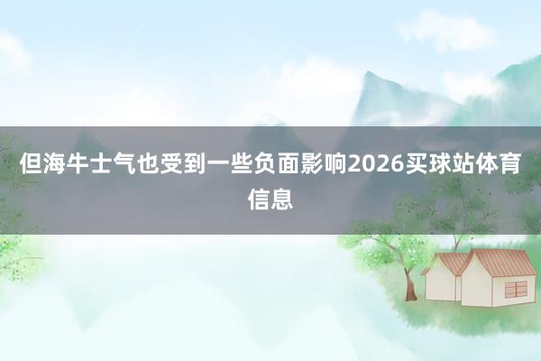 但海牛士气也受到一些负面影响2026买球站体育信息