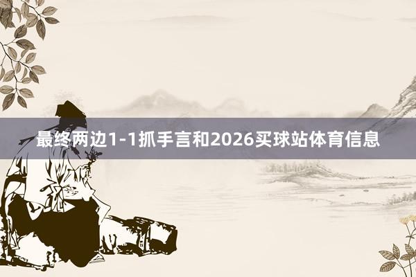 最终两边1-1抓手言和2026买球站体育信息