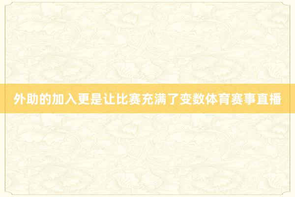 外助的加入更是让比赛充满了变数体育赛事直播