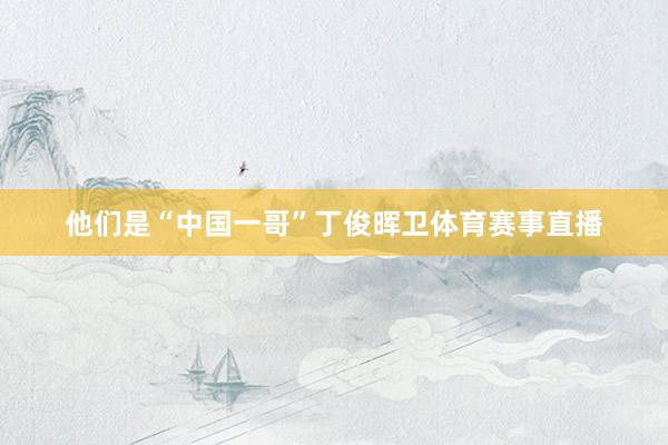 他们是“中国一哥”丁俊晖卫体育赛事直播