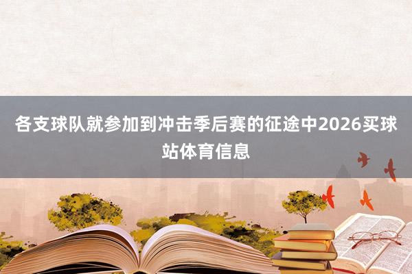 各支球队就参加到冲击季后赛的征途中2026买球站体育信息