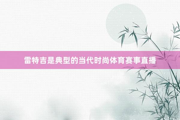 雷特吉是典型的当代时尚体育赛事直播