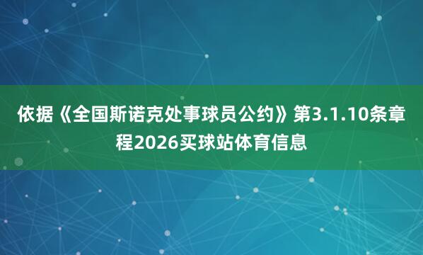 依据《全国斯诺克处事球员公约》第3.1.10条章程2026买球站体育信息