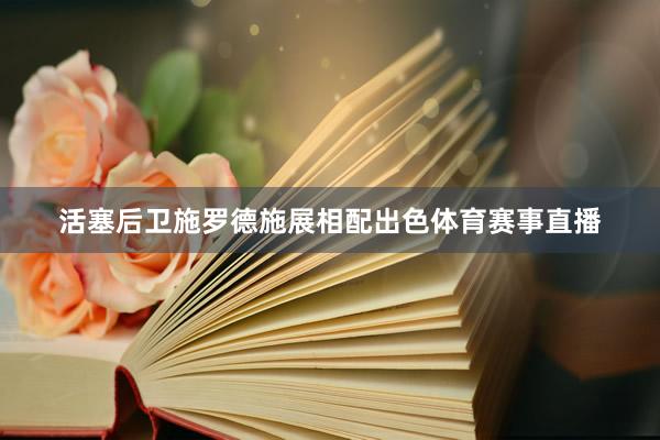 活塞后卫施罗德施展相配出色体育赛事直播