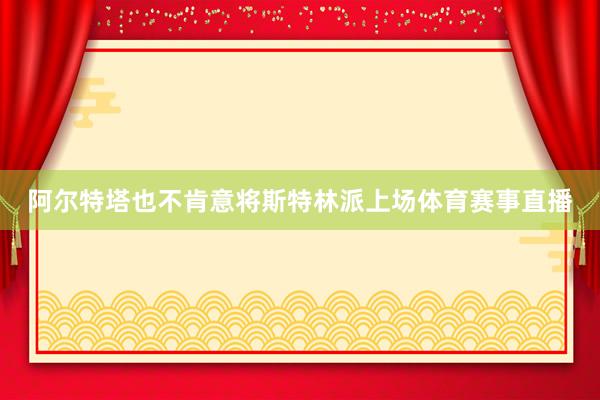 阿尔特塔也不肯意将斯特林派上场体育赛事直播