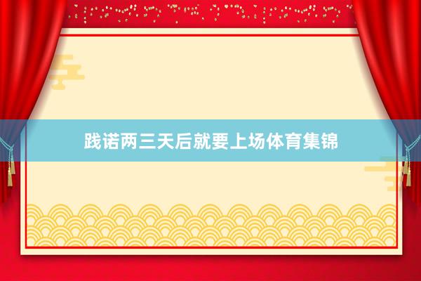 践诺两三天后就要上场体育集锦