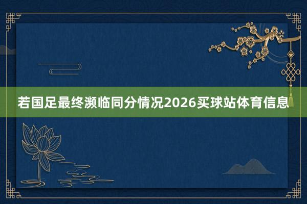 若国足最终濒临同分情况2026买球站体育信息