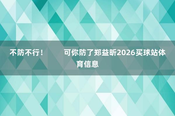 不防不行！        可你防了郑益昕2026买球站体育信息