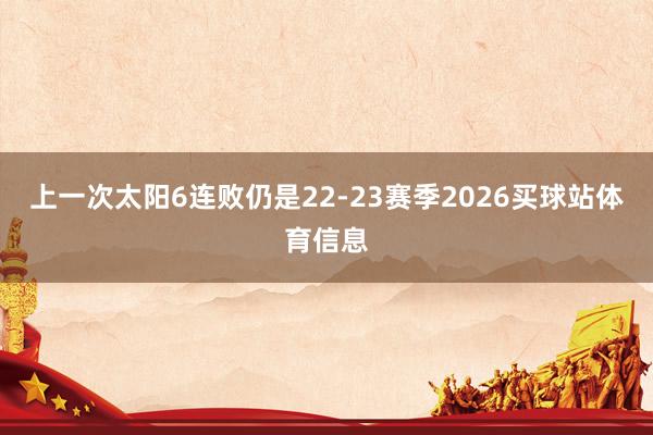 上一次太阳6连败仍是22-23赛季2026买球站体育信息