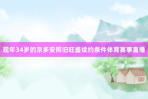 现年34岁的京多安照旧旺盛续约条件体育赛事直播