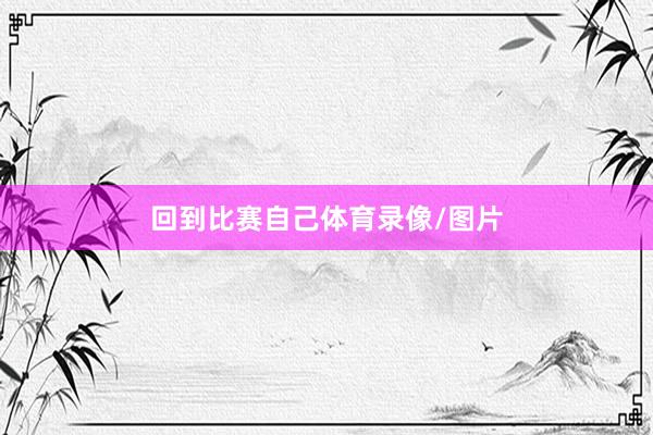 回到比赛自己体育录像/图片