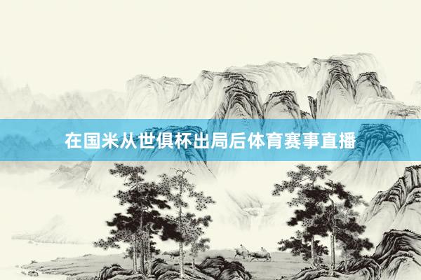 在国米从世俱杯出局后体育赛事直播
