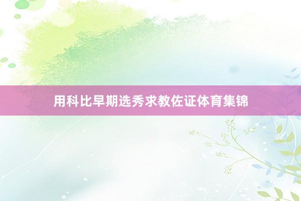 用科比早期选秀求教佐证体育集锦
