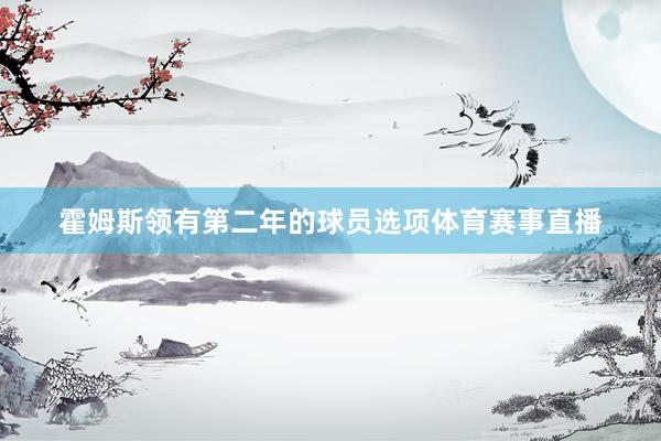 霍姆斯领有第二年的球员选项体育赛事直播