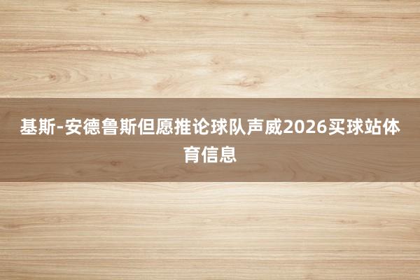 基斯-安德鲁斯但愿推论球队声威2026买球站体育信息