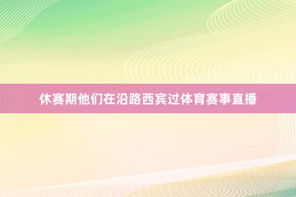 休赛期他们在沿路西宾过体育赛事直播