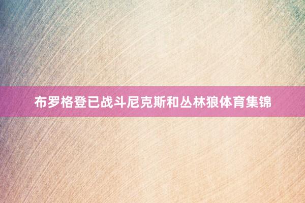 布罗格登已战斗尼克斯和丛林狼体育集锦
