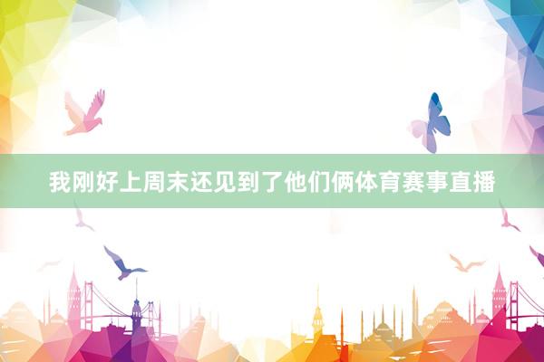 我刚好上周末还见到了他们俩体育赛事直播