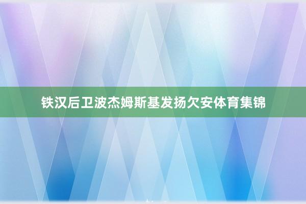 铁汉后卫波杰姆斯基发扬欠安体育集锦