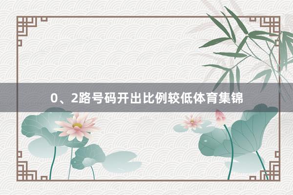0、2路号码开出比例较低体育集锦
