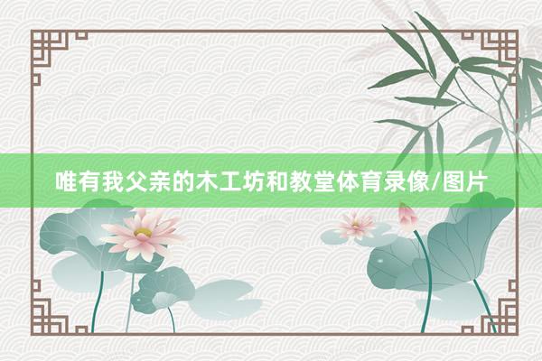 唯有我父亲的木工坊和教堂体育录像/图片
