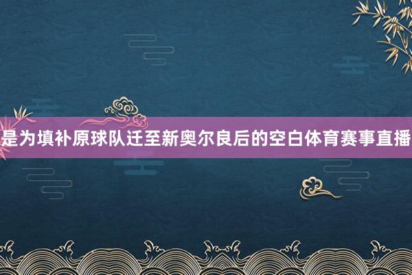 是为填补原球队迁至新奥尔良后的空白体育赛事直播