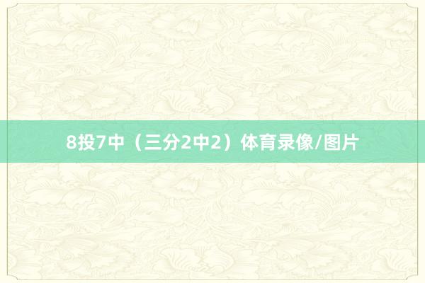 8投7中（三分2中2）体育录像/图片