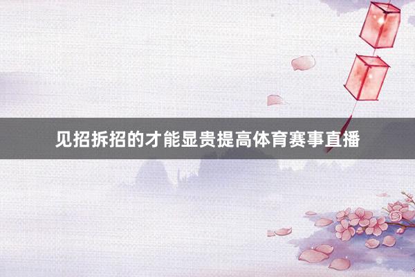 见招拆招的才能显贵提高体育赛事直播