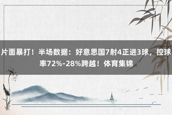 片面暴打！半场数据：好意思国7射4正进3球，控球率72%-28%跨越！体育集锦