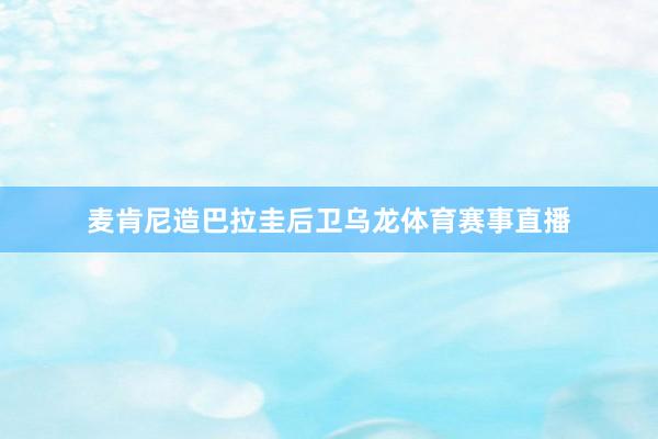 麦肯尼造巴拉圭后卫乌龙体育赛事直播