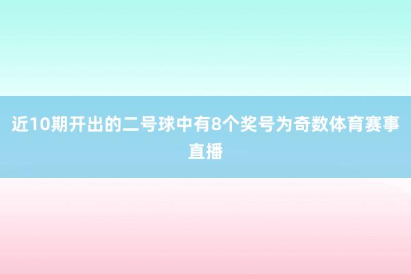 近10期开出的二号球中有8个奖号为奇数体育赛事直播